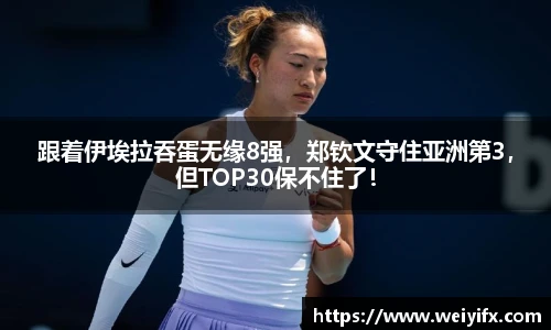 跟着伊埃拉吞蛋无缘8强，郑钦文守住亚洲第3，但TOP30保不住了！