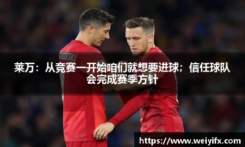 莱万：从竞赛一开始咱们就想要进球；信任球队会完成赛季方针